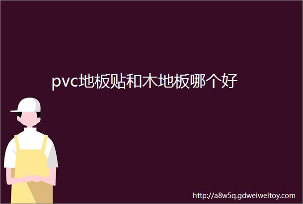 pvc地板贴和木地板哪个好